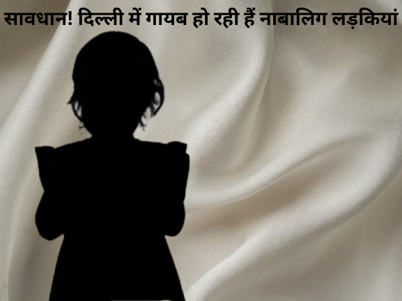 दिल्ली से गायब हो रही हैं लड़कियां